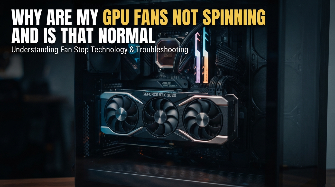 Why Are My GPU Fans Not Spinning And Is That Normal