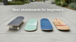 Best skateboards for beginners