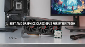 best amd graphics cards gpus for ryzen 7600x