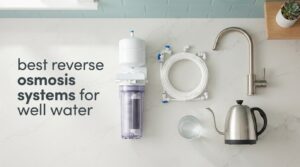 best reverse osmosis systems for well water